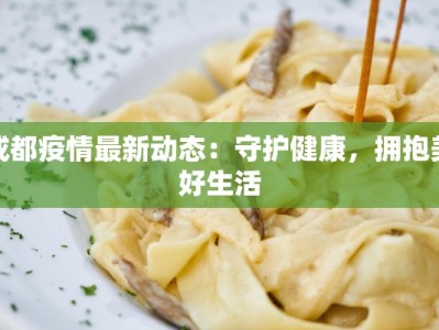 成都疫情最新动态：守护健康，拥抱美好生活