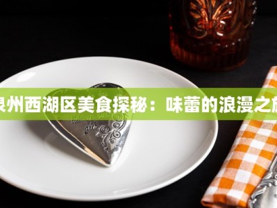 泉州西湖区美食探秘：味蕾的浪漫之旅