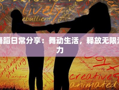 舞蹈日常分享：舞动生活，释放无限活力