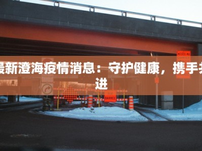 最新澄海疫情消息：守护健康，携手共进