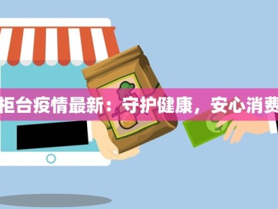 柜台疫情最新：守护健康，安心消费