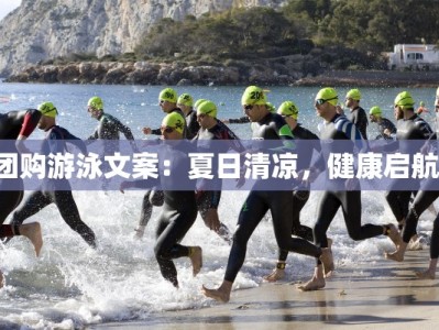 团购游泳文案：夏日清凉，健康启航！