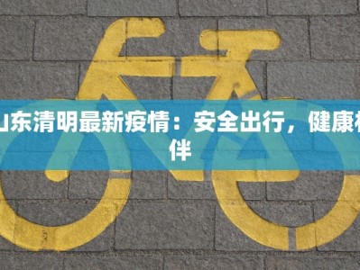 山东清明最新疫情：安全出行，健康相伴