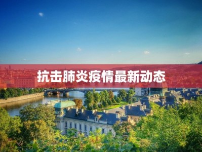 抗击肺炎疫情最新动态