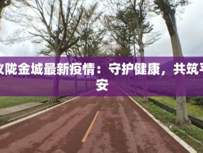 仪陇金城最新疫情：守护健康，共筑平安