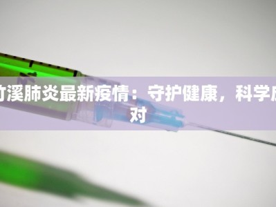 竹溪肺炎最新疫情：守护健康，科学应对