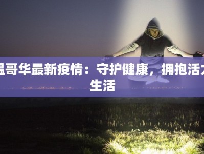 温哥华最新疫情：守护健康，拥抱活力生活