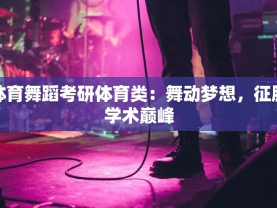 体育舞蹈考研体育类：舞动梦想，征服学术巅峰