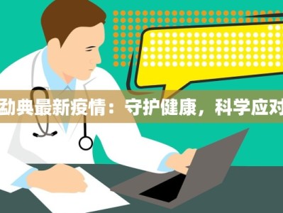 勐典最新疫情：守护健康，科学应对