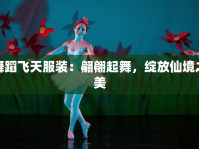 舞蹈飞天服装：翩翩起舞，绽放仙境之美