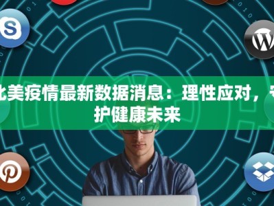 北美疫情最新数据消息：理性应对，守护健康未来