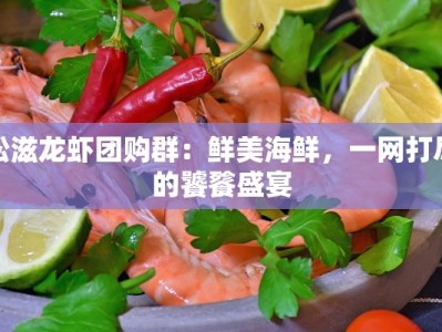 松滋龙虾团购群：鲜美海鲜，一网打尽的饕餮盛宴