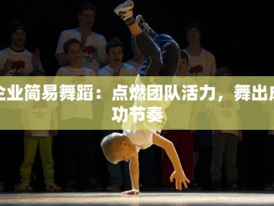 企业简易舞蹈：点燃团队活力，舞出成功节奏