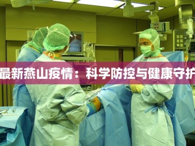 最新燕山疫情：科学防控与健康守护