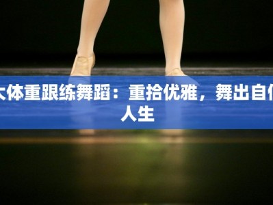 大体重跟练舞蹈：重拾优雅，舞出自信人生