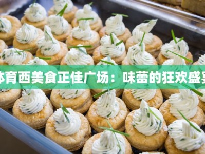 体育西美食正佳广场：味蕾的狂欢盛宴
